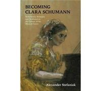 Becoming Clara Schumann - Alexander Stefaniak - Indiana University Press - Livre en Anglais - Hardback Alexander StefaniakAlexander Stefaniak (Auteur)