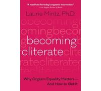 Becoming Cliterate: Why Orgasm Equality MattersAnd How to Get It [Paperback]
