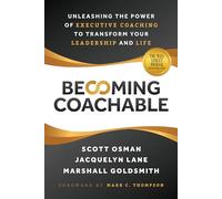 Becoming Coachable: Unleashing the Power of Executive Coaching to Transform Your Leadership and Life