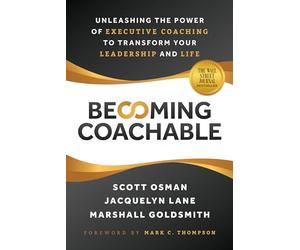 Becoming Coachable: Unleashing the Power of Executive Coaching to Transform Your Leadership and Life