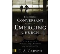 Becoming Conversant with the Emerging Church D. A. Carson (Auteur)