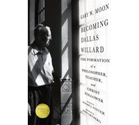 Becoming Dallas Willard: The Formation of a Philosopher, Teacher, and Christ Follower