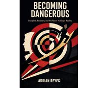 Becoming Dangerous: Discipline, Recovery, and the Power to Shape Reality
