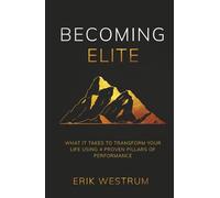 Becoming Elite: What it takes to transform your life using 4 proven pillars of performance