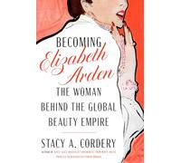 Becoming Elizabeth Arden: The Woman Behind the Global Beauty Empire