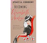 Becoming Elizabeth Arden: The Woman Behind the Global Beauty Empire