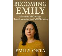 Becoming Emily: A Memoir of Courage, Transformation, and Self-Discovery