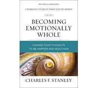 Becoming Emotionally Whole: Change Your Thoughts to Be Happier and Healthier