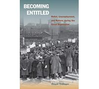 Becoming Entitled: Relief, Unemployment, And Reform During The Great Depression
