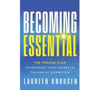 Becoming Essential The Proven Plan to Reinvent Your Career in the Age of Disruption - Laureen Knudsen - Mission Driven Press - ebook (ePub) - Livre