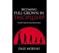 Becoming Full-Grown In Discipleship: The Best Parts Of Following Jesus