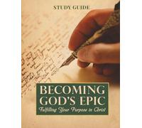 Becoming God's Epic: Fulfilling Your Purpose In Christ