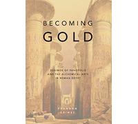 Becoming Gold: Zosimos of Panopolis and the Alchemical Arts in Roman Egypt