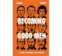 Becoming Good Men: A Guide to Figuring It Out Together