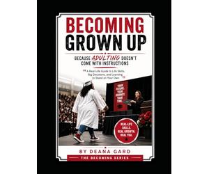 Becoming Grown Up: Because Adulting Doesn’t Come With Instructions: “A Real-Life Guide to Life Skills, Big Decisions, and Learning to Stand on Your Own”