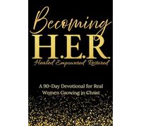 Becoming H.E.R (Healed, Empowered, Restored): A 90-Day Devotional for Real Women Growing in Christ (black and gold)
