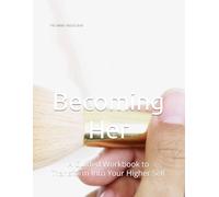 Becoming Her: A Guided Workbook to Transform Into Your Higher Self