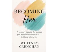 Becoming Her: A journey back to the woman you were before the world told you who to be.