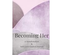 Becoming Her: A Manifestation and Self-Love Guided Journal