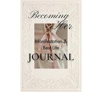 Becoming Her: A Manifestation & Best Life Journal: Design Your Dream Life with Intentions & Results