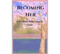 Becoming Her: A Place to Write, Heal & Grow: A lined journal for anyone needing a safe space to express their true thoughts and feelings.