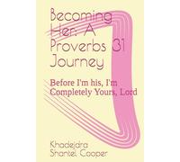 Becoming Her: A Proverbs 31 Journey: Before I'm his, I'm Completely Yours, Lord