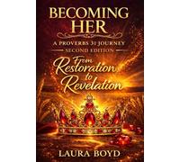 Becoming Her: A Proverbs 31 Journey: Second Edition: From Restoration to Revelation