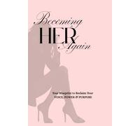 Becoming her again: Your blueprint to reclaim your voice, power and purpose