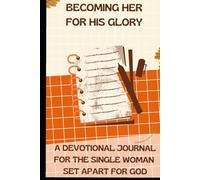 BECOMING HER, FOR HIS GLORY: A DEVOTIONAL JOURNAL FOR THE SINGLE WOMAN SET APART FOR GOD