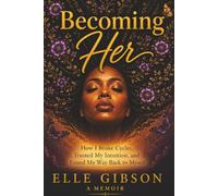 Becoming Her: How I Broke Cycles, Trusted My Intuition, and Found My Way Back to Myself