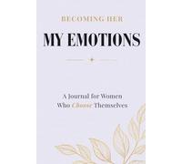 Becoming Her: My Emotions: A Guided Journal for Emotional Healing, Self-Awareness & Inner Balance