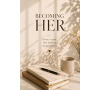 Becoming Her: Notes from the woman I'm becoming