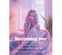 Becoming Her Self-Love, Confidence & Gentle Glow-Up: A Soft Girl Energy™ Coloring Series - Volume 3