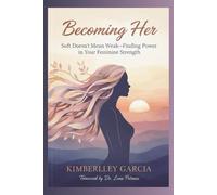Becoming Her: Soft Doesn’t Mean Weak-Finding Power in Your Feminine Strength
