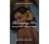 Becoming Her: The Elegant & Feminine Woman: A 21-Day Guide to Step Into Your Most Magnetic, Soft, and High-Value Self