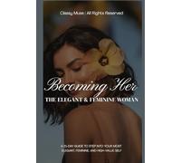 Becoming Her: The Elegant & Feminine Woman: A 21-Day Guide to Step Into Your Most Magnetic, Soft, and High-Value Self