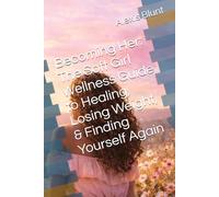 Becoming Her: The Soft Girl Wellness Guide to Healing, Losing Weight, & Finding Yourself Again