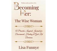Becoming Her: The Wise Woman: A Proverbs-Inspired Journal for Discernment, Healing & God-Led Decisions