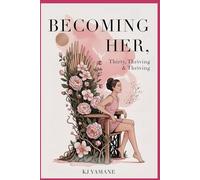 Becoming Her: Thirty, Thriving, and Thriving: A Journey of Rebuilding, Realignment, and Self-Return In Your 30s