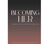 Becoming Her: Unapologetically Becoming the Woman God Intended You to Be