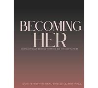 Becoming Her: Unapologetically Becoming the Woman God Intended You to Be