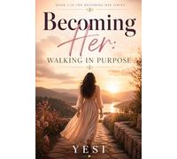 Becoming her : Walking in purpose: A self -love and faith-Based Guide for women