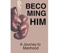 Becoming Him: A Journey to Manhood