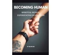 Becoming Human: Spiritual Beings, Experiencing Humanness