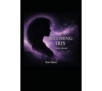 Becoming Iris: A Poetry Memoir