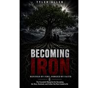 BECOMING IRON: The Essential Blueprint for Becoming the Man, Husband, and Father You Were Created to Be