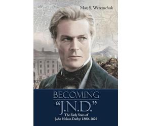 Becoming J.N.D.: The Early Years of John Nelson Darby 1800-1829