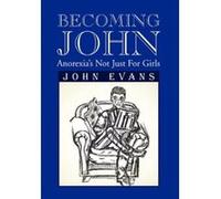Becoming John: Anorexia's Not Just for Girls Evans, John (Auteur)