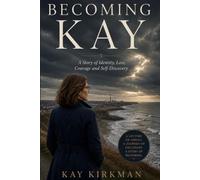 Becoming Kay: A Story of Identity, Loss, Courage and Self-Discovery