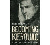 Becoming Kerouac by Maher & Paul & Jr. Maher Paul Jr. (Auteur)